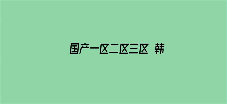 >国产一区二区三区 韩国女主播横幅海报图